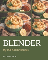 My 150 Yummy Blender Recipes: A Yummy Blender Cookbook for Your Gathering B08HRZJ48S Book Cover