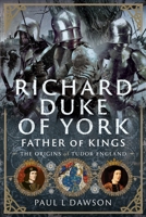 Richard Duke of York, Father of Kings: The Origins of Tudor England 1036126110 Book Cover