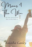 Moms 4 The Win: Real And Relatable Women's Devotional B09HFVCZ9D Book Cover