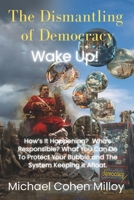 The Dismantling of Democracy: Wake Up! Protect Your Bubble by Protecting the System Keeping it Afloat! Democracy. 1763607402 Book Cover