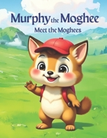 Murphy the Moghee: Meet the Moghees B0FBJSCRPP Book Cover