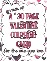 A grown up 30 Page Valentine Coloring Card for the one you love B08TFQLJR9 Book Cover