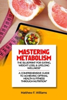Mastering Metabolism:: The Blueprint for Eating, Weight Loss, and Lifelong Wellness B0CK3VK119 Book Cover