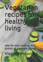 Vegetarian Recipes for Healthy Living: Step-By-Step Cooking with Photos of Prepared Dishes 1731233280 Book Cover