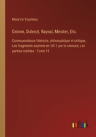 Grimm, Diderot, Raynal, Meister, Etc.: Correspondance littéraire, philosophique et critique, Les fragments suprime en 1813 par la censure, Les parties 3385026105 Book Cover