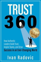 Trust 360: How Authentic Leaders Build Trust, Inspire Teams, and Drive Success in an Ever-Changing World B0G2HRGG5Y Book Cover