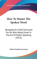 How to Master the Spoken Word Designed as a Self-Instructor for All Who Would Excel in the Art of Public Speaking 9356144435 Book Cover