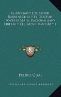 El Abogado del Senor Barrenechea y El Doctor Tovar O Sea El Racionalismo Liberal y El Catolicismo (1871) 1161149309 Book Cover