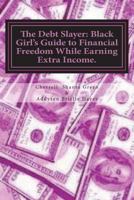 The Debt Slayer: Black Girl's Guide to Financial Freedom While Earning Extra Income. 1983915912 Book Cover