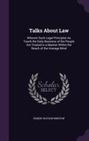 Talks about Law: Wherein Such Legal Principles as Touch the Daily Business of the People Are Treated in a Manner Within the Reach of the Average Mind 1357046138 Book Cover