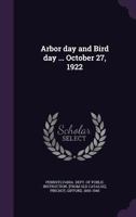 Arbor day and Bird day ... October 27, 1922 1172240035 Book Cover