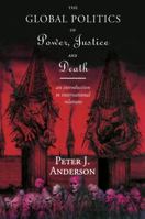 The Global Politics of Power, Justice and Death 0415109469 Book Cover