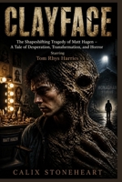 Clayface: The Shapeshifting Tragedy of Matt Hagen – A Tale of Desperation, Transformation, and Horror, Starring Tom Rhys Harries B0GZJMZHFS Book Cover