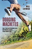 Dodging Machetes: How I Survived Forbidden Love, Bad Behavior, and the Peace Corps in Fiji 1935925113 Book Cover
