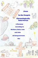 Jesus in the Gospels Chronologically Interwoven : A Harmony According to Matthew, Mark, Luke, and John All Integrated into One 1732983003 Book Cover