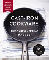 Cast-Iron Cookware: The Care and Keeping Handbook: Seasoning, Cleaning, Refurbishing, Storing, and Cooking 160433732X Book Cover