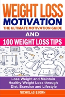 Weight Loss Motivation & 100 Weight Loss Tips: The Ultimate Motivation Guide & 100 Weight Loss Tips: Lose Weight and Maintain Healthy Weight Loss through Diet, Exercise and Lifestyle B095L3L5FQ Book Cover