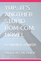 YUP...IT'S ANOTHER STUPID ROM-COM NOVEL: A COMANTIC ROMEDY B0FF2SJFQD Book Cover