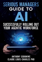 Serious Managers' Guide to Successfully Rolling Out Your Agentic Workforce 1972752065 Book Cover