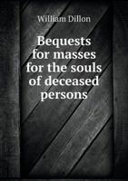 Bequests for Masses for the Souls of Deceased Persons.: An Examination of the Present Condition of the Law in the United States Regarding the Validity of Bequests of This Character. 1176217135 Book Cover