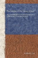 The Demise of the Library School: Personal Reflections on Professional Education in the Modern Corporate University 1936117185 Book Cover