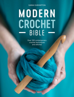 Modern Crochet Bible: Over 100 Contemporary Crochet Techniques and Stitches