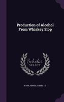 Production of alcohol from whiskey slop 1379205069 Book Cover