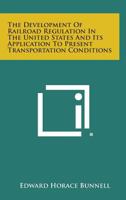The Development of Railroad Regulation in the United States and Its Application to Present Transportation Conditions 1258550997 Book Cover