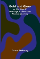 Gold and Glory; or, Wild ways of other days, a tale of early American discovery 936987710X Book Cover