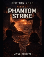 Section zero -- asset 27: Phantom strike (SECTION ZERO - the hidden organization) B0GR8Z4DQF Book Cover