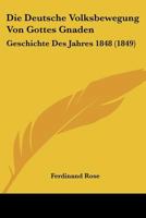 Die Deutsche Volksbewegung Von Gottes Gnaden: Geschichte Des Jahres 1848 (1849) 1166758303 Book Cover