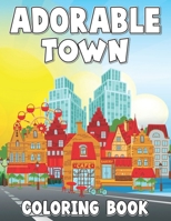 adorable town coloring book: This Book Will Help To Adorable Town Design Images of Beautiful and Adorable Town Designs to Color, Perfect for All Ag B0CPYHPXBJ Book Cover