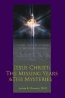 Jesus Christ: The Missing Years & The Mysteries 0595448909 Book Cover