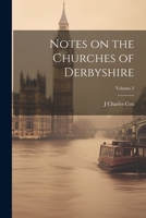 Notes on the Churches of Derbyshire; Volume 2 1021471984 Book Cover