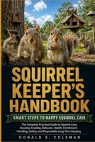 Squirrel Keeper’s Handbook: The Complete Practical Guide to Squirrel Care, Housing, Feeding, Behavior, Health, Enrichment, Handling, Safety, and Responsible Long-Term Keeping B0HHNMRJFW Book Cover