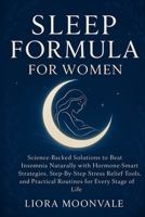 Sleep Formula for Women: Science-Backed Solutions to Beat Insomnia Naturally with Hormone-Smart Strategies, Step-by-Step Stress Relief Tools, and Prac B0FT3ZSS6X Book Cover