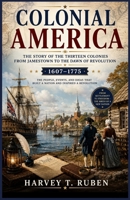 Colonial America: The Story of the Thirteen Colonies from Jamestown to the Dawn of Revolution (1607–1775): From the First English Settlements to the ... Spirit (The American History Journey Series) B0H8K5V4S3 Book Cover
