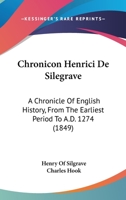 Chronicon Henrici De Silegrave: A Chronicle Of English History, From The Earliest Period To A.D. 1274 (1849) 1104083523 Book Cover