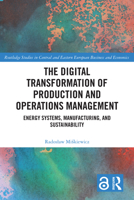 The Digital Transformation of Production and Operations Management: Energy Systems, Manufacturing, and Sustainability (Routledge Studies in Central and Eastern European Business and Economics) 1041279604 Book Cover