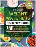The Latest Weight Watchers PersonalPoints Cookbook: 750 Easy & New WW Recipes For Living, Eating, and Maintaining a Balanced Diet for Your Family B0BRLVR3Z7 Book Cover