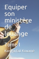 Equiper son ministère de louange: Tome I B08W7KSMVG Book Cover