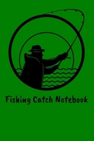 Fishing Catch Notebook: Fishing Log Notebook to record species, date and time, length, weight, bait or lure used, and location 1692585118 Book Cover