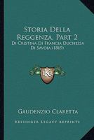 Storia Della Reggenza, Part 2: Di Cristina Di Francia Duchessa Di Savoia (1869) 1120522013 Book Cover