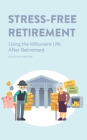 Stress-Free Retirement: Living the Millionaire Life After Retirement 1518729851 Book Cover