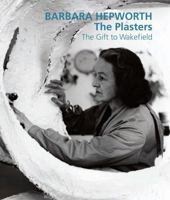 Barbara Hepworth: The Plasters: The Gift to Wakefield 1848220669 Book Cover
