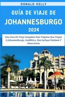 Guía De Viaje De Johannesburgo 2024: Una Guía De Viaje Completa Para Viajeros Que Viajan A Johannesburgo, Sudáfrica, Que Incluye Destinos Y Atracciones (Spanish Edition) B0CRGNHL95 Book Cover