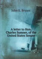 A letter to Hon. Charles Sumner, of the United States Senate, exposing the Bullock-Blodgett ring in 0526458402 Book Cover