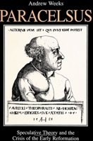 Paracelsus: Speculative Theory and the Crisis of the Early Reformation (Suny Series in Western Esoteric Traditions) 0791431487 Book Cover