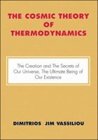 The Cosmic Theory of Thermodynamics "The Creation and the Secrets of Our Universe, the Ultimate Being of Our Existence" 1425182399 Book Cover