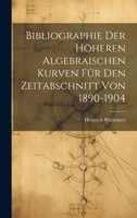 Bibliographie Der Höheren Algebraischen Kurven Für Den Zeitabschnitt Von 1890-1904 1020359714 Book Cover